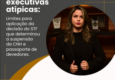 Medidas executivas atípicas: Limites para aplicação da decisão do STF que determinou a suspensão da CNH e passaporte de devedores