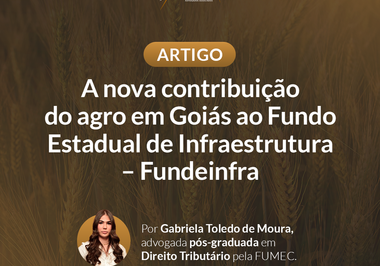 A nova contribuição do agro em Goiás ao Fundo Estadual de Infraestrutura - FUNDEINFRA