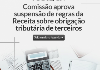 PDL 62/19: Comissão aprova suspensão de regras da Receita sobre obrigação tributária de terceiros.