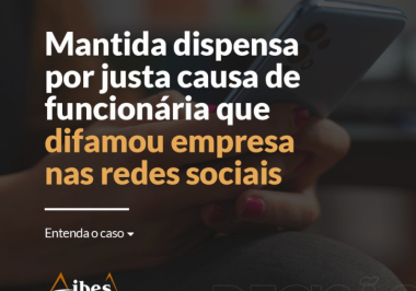 Mantida dispensa por justa causa de funcionária que difamou empresa nas redes sociais