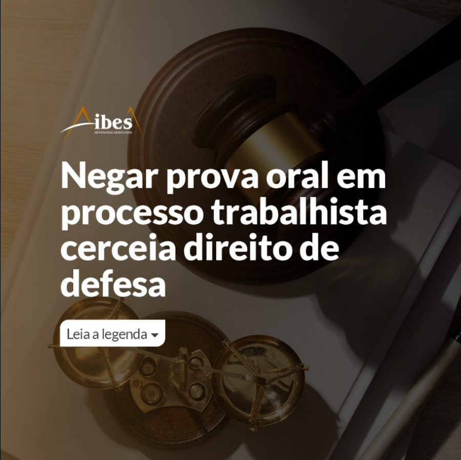 Negar prova oral em processo trabalhista cerceia direito de defesa