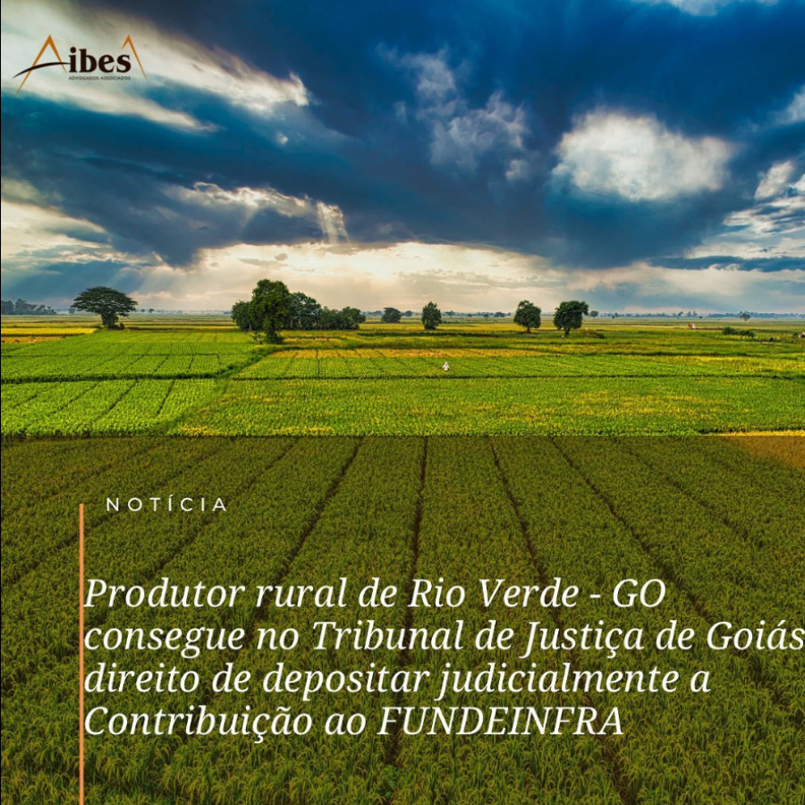 Produtor rural de Rio Verde-GO consegue no Tribunal de Justiça de Goiás direito de depositar judicialmente a Contribuição do FUNDEINFRA