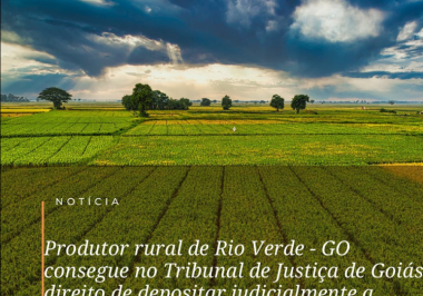 Produtor rural de Rio Verde-GO consegue no Tribunal de Justiça de Goiás direito de depositar judicialmente a Contribuição do FUNDEINFRA