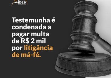 Testemunha é condenada a pagar multa de R$2 mil por litigância de má-fé.