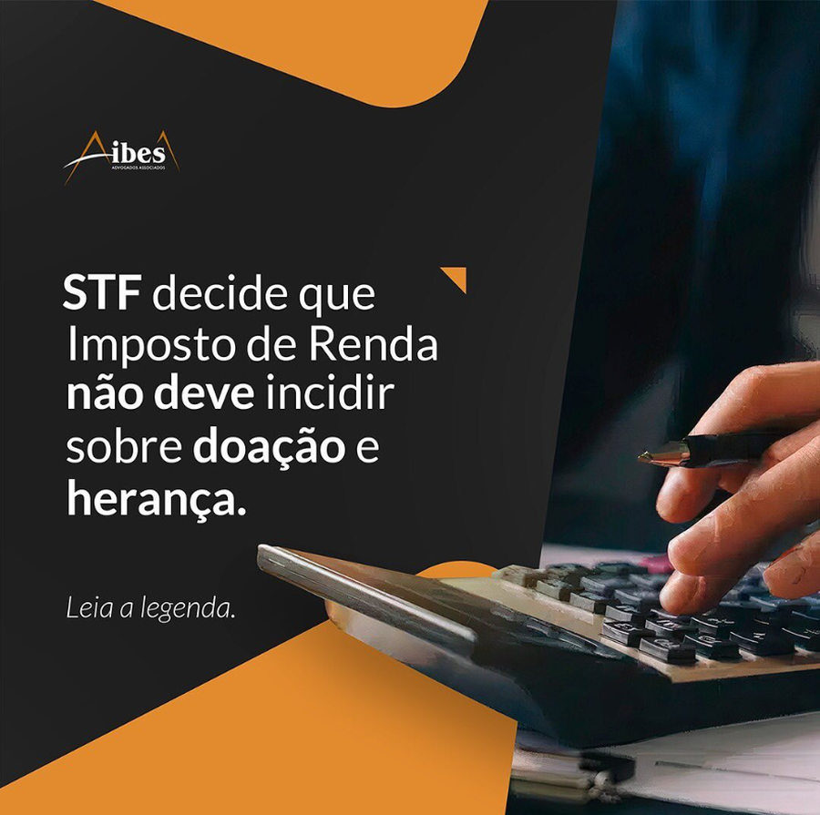 STF decide que Imposto de Renda não deve incidir sobre doação e herança.