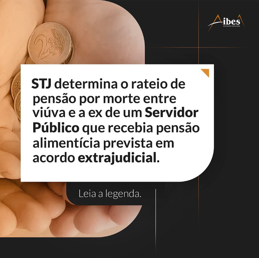 STJ determina o rateio de pensão por morte entre viúva e a ex de um Servidor Público que recebia pensão alimentícia prevista em acordo extrajudicial.
