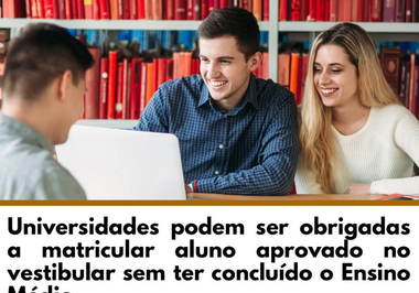 Universidades podem ser obrigadas a matricular aluno aprovado no vestibular sem ter concluído o Ensino Médio.