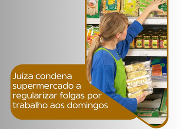 Juíza condena supermercado a regularizar folgas por trabalho aos domingos