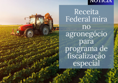 Receita Federal mira no agronegócio para programa de fiscalização especial