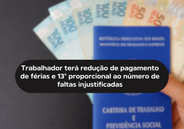 Trabalhador terá redução de pagamento de férias e 13º proporcional ao número de faltas injustificadas