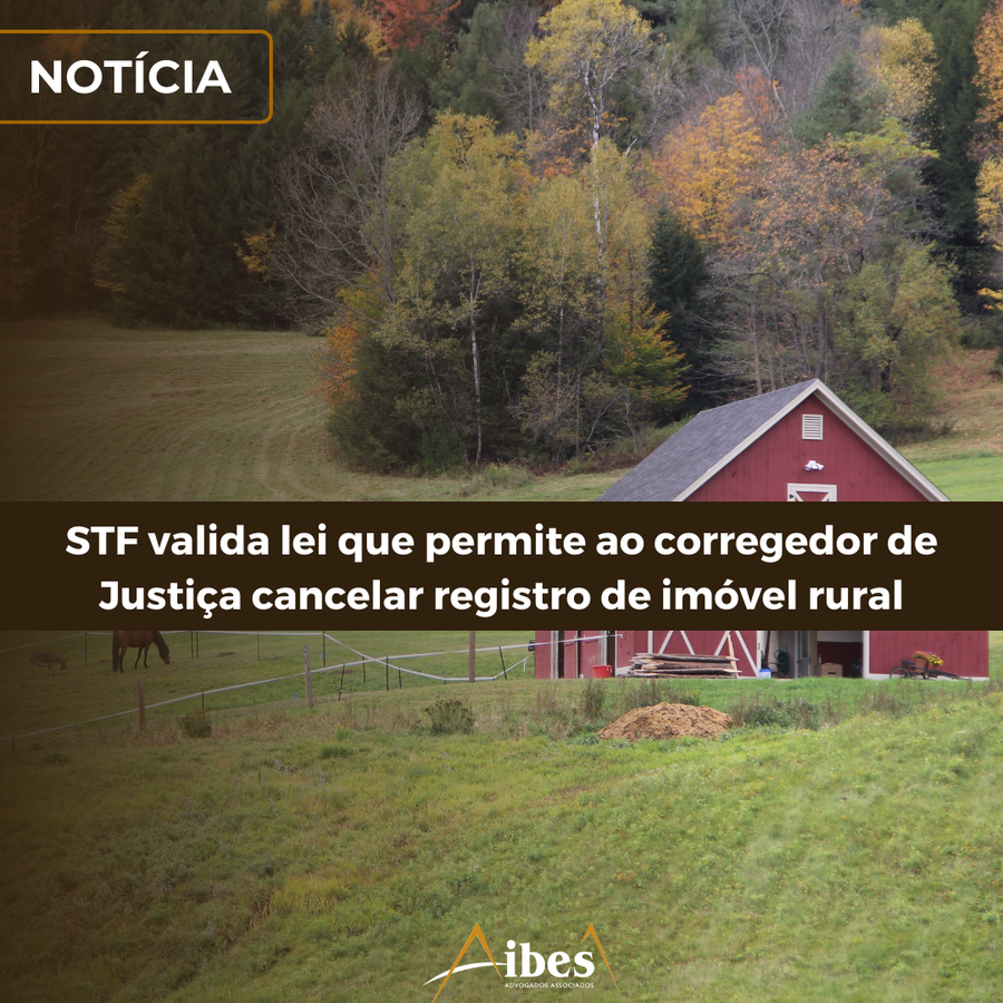 STF valida lei que permite ao corregedor de Justiça cancelar registro de imóvel rural