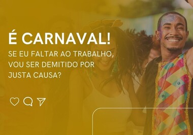 É Carnaval! Se eu faltar ao trabalho, vou ser demitido por justa causa?