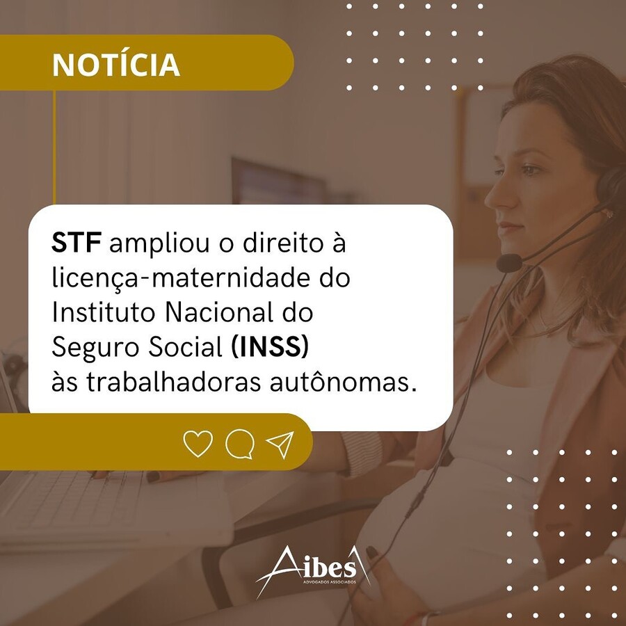 STF ampliou o direito à licença-maternidade do Instituto Nacional do Seguro Social (INSS) às trabalhadoras autônomas