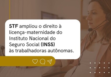 STF ampliou o direito à licença-maternidade do Instituto Nacional do Seguro Social (INSS) às trabalhadoras autônomas