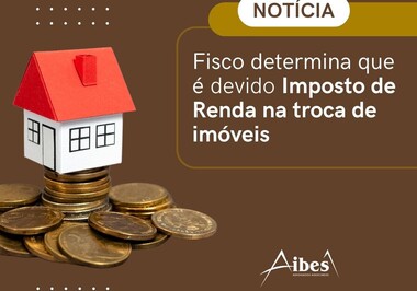 Fisco determina que é devido Imposto de Renda na troca de imóveis