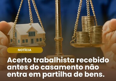 Acerto trabalhista recebido antes do casamento não entra em partilha de bens