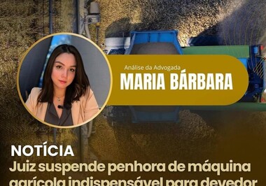 Juiz suspende penhora de máquina agrícola indispensável para devedor