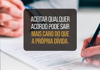 Aceitar qualquer acordo pode sair mais caro do que a própria dívida