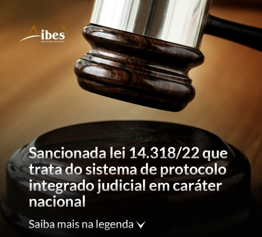 Sancionada Lei 14.318/22 que trata do sistema de protocolo integrado judicial em caráter nacional