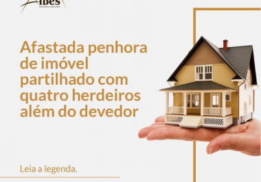 Afastada penhora de imóvel partilhado com quatro herdeiros além do devedor