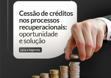 Cessão de créditos nos processos recuperacionais: oportunidade e solução